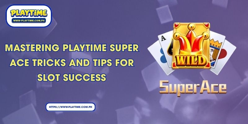 Mastering Playtime Super Ace Tricks And Tips For Slot Success
