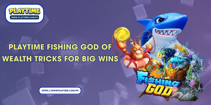 Playtime Fishing God of Wealth tricks for big wins