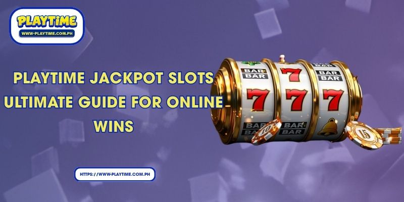 Playtime Jackpot Slots Ultimate Guide For Online Wins