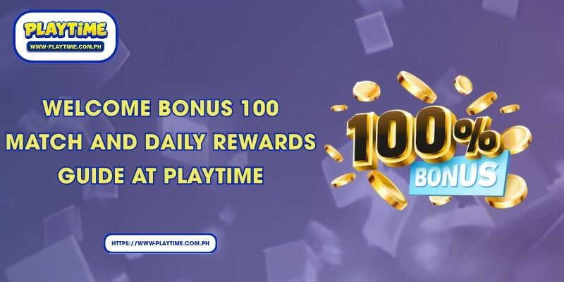 Welcome bonus 100 match and Daily Rewards Guide at Playtime